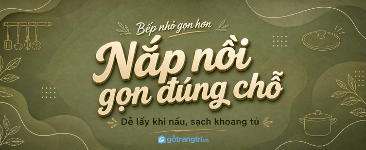 Tủ nắp nồi âm tủ bếp cho bếp nhỏ: gọn khoang nồi, dễ lấy khi nấu và sạch mặt bàn