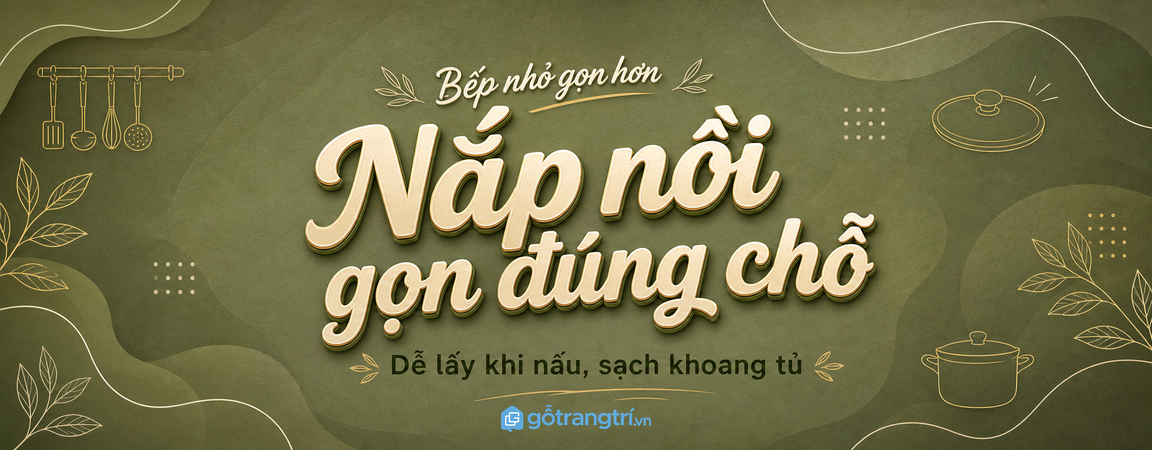Tủ nắp nồi âm tủ bếp cho bếp nhỏ: gọn khoang nồi, dễ lấy khi nấu và sạch mặt bàn