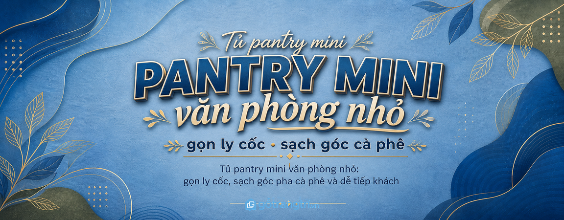 Tủ pantry mini văn phòng nhỏ: gọn ly cốc, sạch góc pha cà phê và dễ tiếp khách