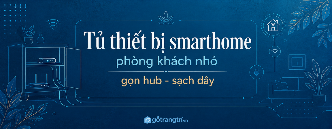 Tủ thiết bị smarthome phòng khách nhỏ: gọn hub, sạch dây và điều khiển nhà dễ hơn