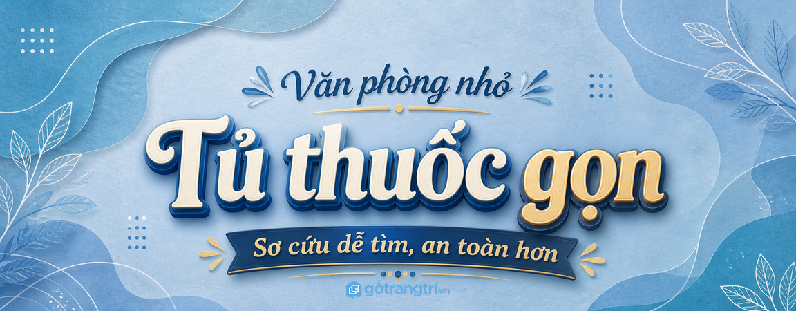 Tủ thuốc văn phòng nhỏ: gọn đồ sơ cứu, dễ tìm khi cần và an toàn hơn