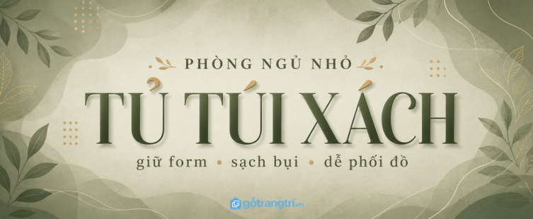 Tủ túi xách phòng ngủ nhỏ: giữ form túi, sạch bụi và dễ phối đồ hơn