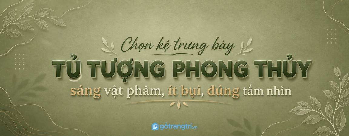 Tủ tượng phong thủy phòng khách nhỏ: sáng vật phẩm, ít bụi và đúng tầm nhìn