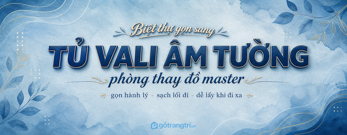 Tủ vali âm tường phòng thay đồ master biệt thự: gọn hành lý, sạch lối đi và dễ lấy khi đi xa