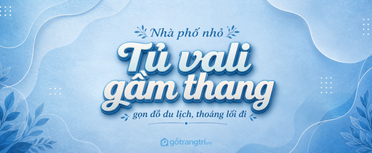 Tủ vali gầm thang cho nhà phố nhỏ: gọn đồ du lịch, thoáng lối đi và dễ lấy