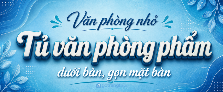 Tủ văn phòng phẩm dưới bàn: gọn mặt bàn, dễ lấy và không vướng chân