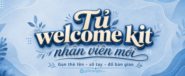 Tủ welcome kit cho nhân viên mới: gọn thẻ tên, sổ tay và đồ bàn giao