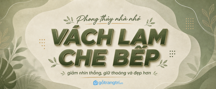 Vách lam che bếp phong thủy cho nhà phố nhỏ: giảm nhìn thẳng, giữ thoáng và đẹp hơn
