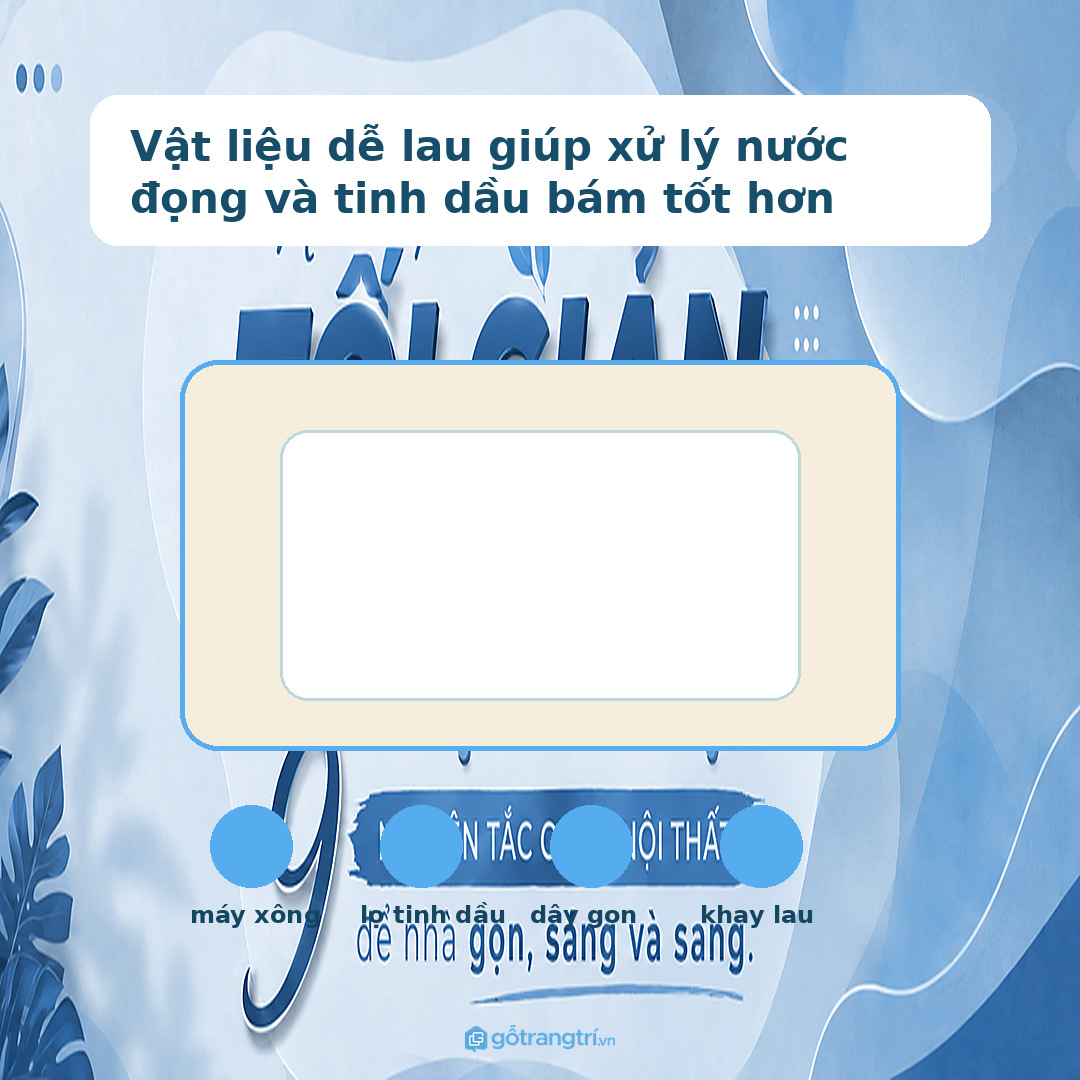Vật liệu dễ lau giúp xử lý nước đọng và tinh dầu bám tốt hơn