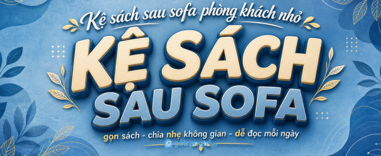 Kệ sách sau sofa phòng khách nhỏ: gọn sách, đẹp nền sofa và dễ thư giãn