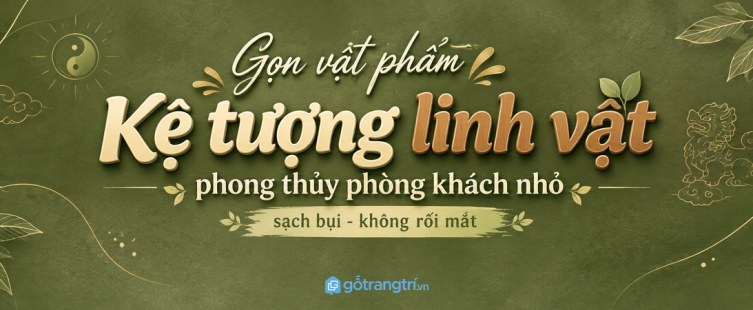 Kệ tượng linh vật phong thủy phòng khách nhỏ: gọn vật phẩm, sạch bụi và không rối mắt