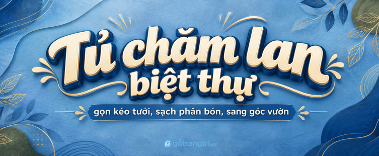 Tủ chăm lan biệt thự: gọn kéo tưới, sạch phân bón và sang góc vườn