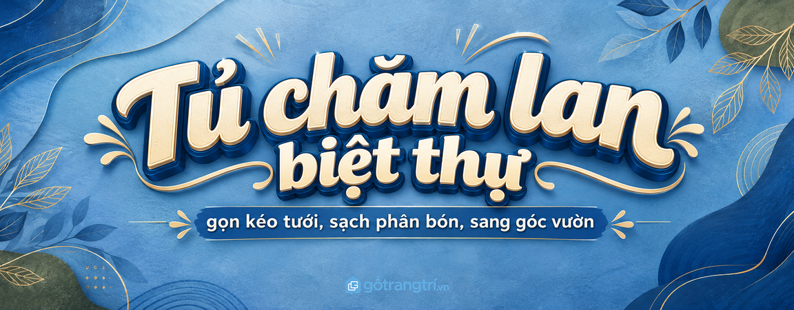 Tủ chăm lan biệt thự: gọn kéo tưới, sạch phân bón và sang góc vườn