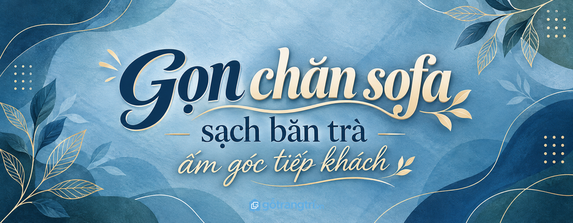 Tủ chăn mỏng sofa phòng khách nhỏ: gọn gối ôm, sạch bàn trà và ấm góc tiếp khách