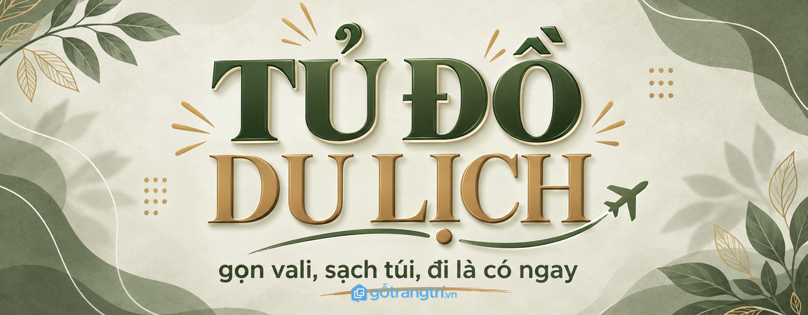 Tủ đồ du lịch cho phòng ngủ nhỏ: gọn vali, sạch túi và đi là có ngay