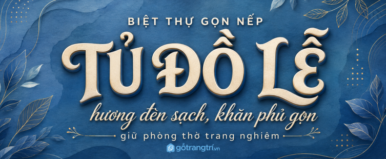 Tủ đồ lễ phòng thờ biệt thự gọn hương đèn sạch khăn phủ