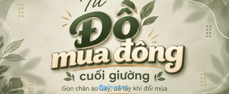 Tủ đồ mùa đông cuối giường cho phòng ngủ nhỏ: gọn chăn áo dày, dễ lấy khi đổi mùa