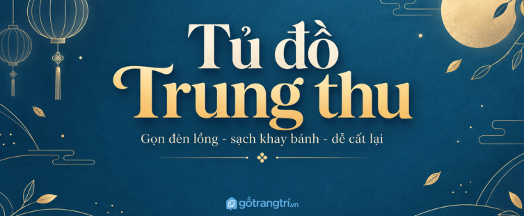Tủ đồ Trung thu cho nhà phố nhỏ: gọn đèn lồng, sạch khay bánh và dễ cất lại