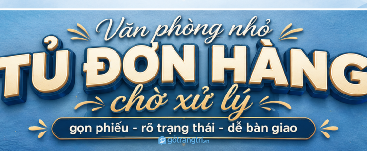 Tủ đơn hàng chờ xử lý cho văn phòng nhỏ: gọn phiếu, rõ trạng thái và dễ bàn giao