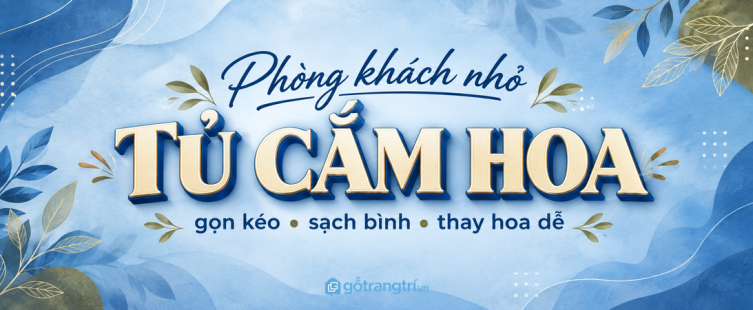Tủ dụng cụ cắm hoa phòng khách nhỏ: gọn kéo, sạch bình và dễ thay hoa cuối tuần