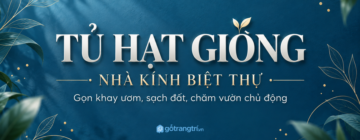 Tủ hạt giống nhà kính biệt thự: gọn khay ươm, sạch đất và chăm vườn chủ động
