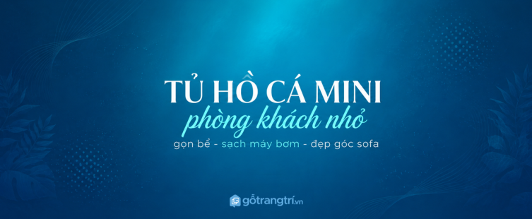 Tủ hồ cá mini phòng khách nhỏ: gọn bể, sạch máy bơm và đẹp góc sofa