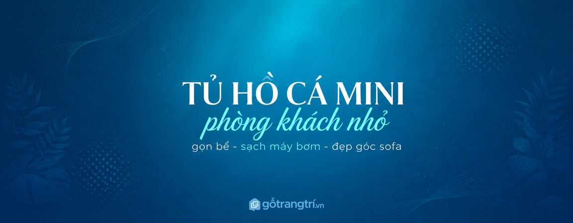 Tủ hồ cá mini phòng khách nhỏ: gọn bể, sạch máy bơm và đẹp góc sofa
