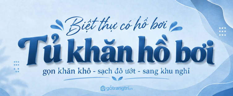Tủ khăn hồ bơi biệt thự: gọn khăn khô, sạch đồ ướt và sang khu nghỉ