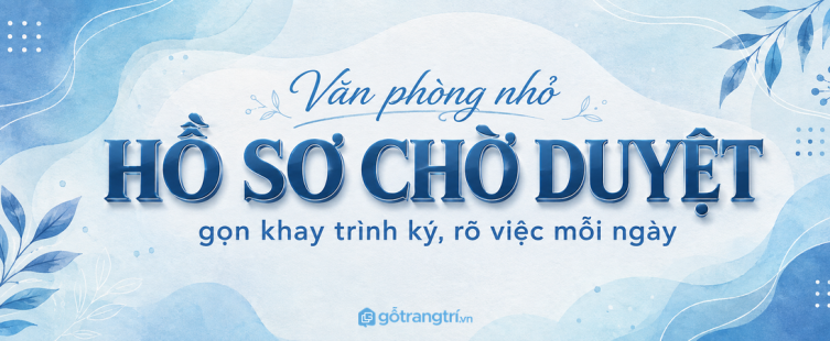 Tủ khay trình ký cho văn phòng nhỏ: gọn hồ sơ chờ duyệt, rõ việc mỗi ngày