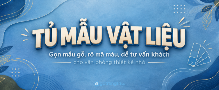 Tủ mẫu vật liệu cho văn phòng thiết kế nhỏ: gọn mẫu gỗ, rõ mã màu và dễ tư vấn khách