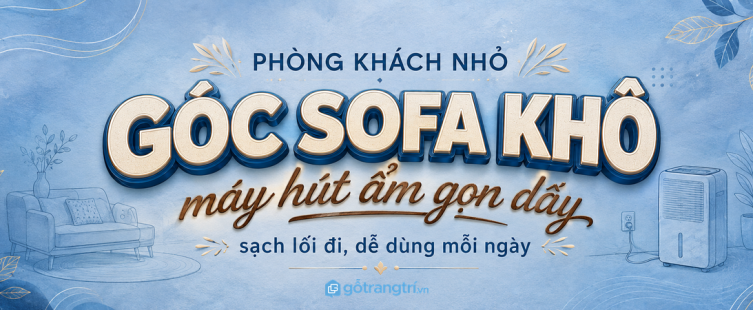 Tủ máy hút ẩm phòng khách nhỏ: gọn máy, khô sofa và sạch lối đi