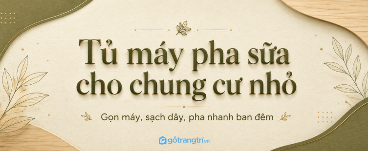 Tủ máy pha sữa cho chung cư nhỏ: gọn máy, sạch dây và pha nhanh ban đêm