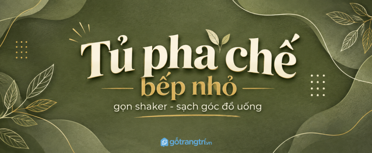 Tủ pha chế bếp nhỏ: gọn shaker, sạch góc đồ uống và dễ dùng mỗi ngày