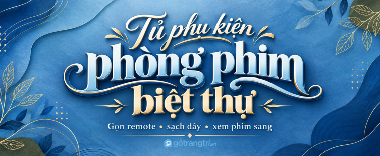 Tủ hộp phụ kiện phòng chiếu biệt thự: gọn remote, sạch dây và giữ ghế ngồi luôn sang