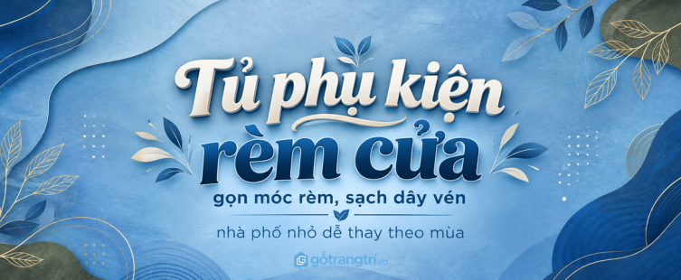 Tủ phụ kiện rèm cửa cho nhà phố nhỏ: gọn móc rèm, sạch dây vén và dễ thay theo mùa