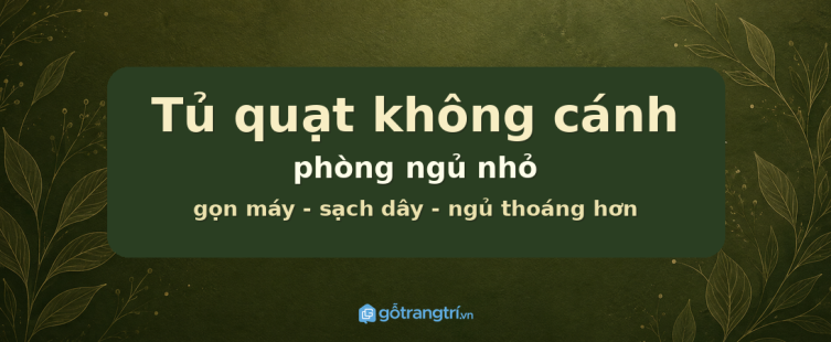 Tủ quạt không cánh phòng ngủ nhỏ: gọn máy, sạch dây và ngủ thoáng hơn