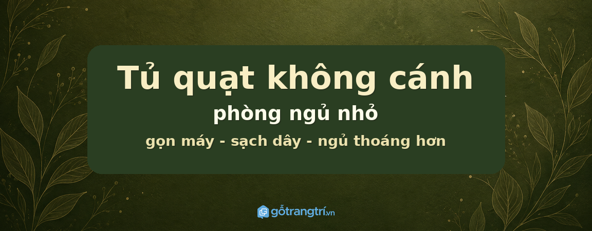Tủ quạt không cánh phòng ngủ nhỏ: gọn máy, sạch dây và ngủ thoáng hơn