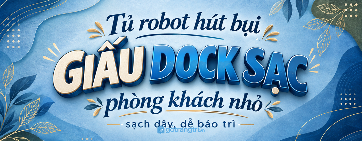 Tủ robot hút bụi phòng khách nhỏ: giấu dock sạc, sạch dây và dễ bảo trì