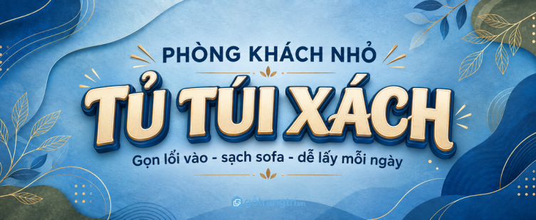 Tủ túi xách phòng khách nhỏ: gọn lối vào, sạch sofa và dễ lấy mỗi ngày