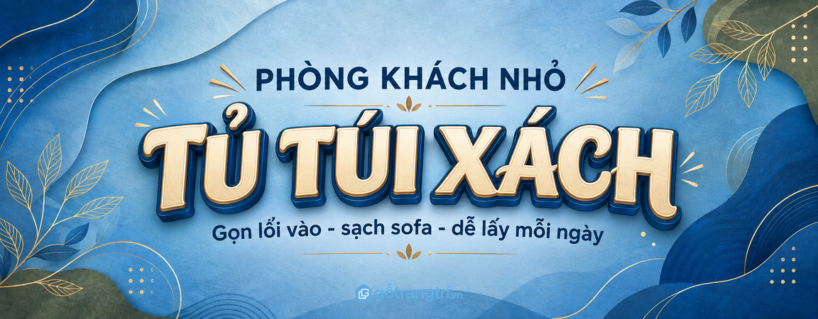 Tủ túi xách phòng khách nhỏ: gọn lối vào, sạch sofa và dễ lấy mỗi ngày