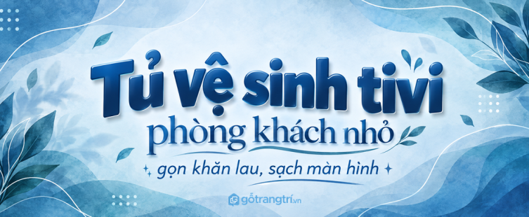 Tủ vệ sinh tivi phòng khách nhỏ: gọn khăn lau, sạch màn hình và dễ bảo trì