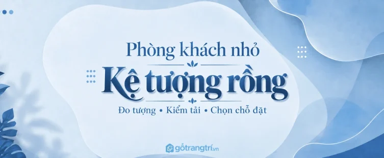 Kệ tượng rồng phòng khách nhỏ: cách đo và chọn chỗ đặt