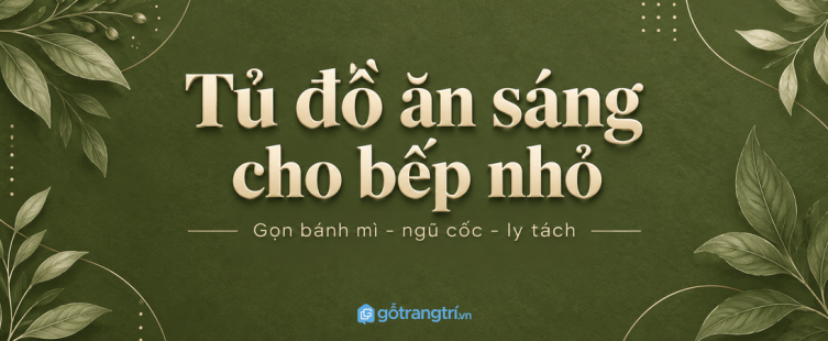 Tủ đồ ăn sáng cho bếp nhỏ: gọn bánh mì, ngũ cốc, ly tách và dễ chuẩn bị mỗi ngày