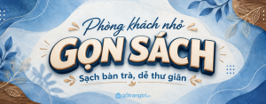 Tủ đồ đọc sách phòng khách nhỏ: gọn sách, sạch bàn trà và dễ thư giãn