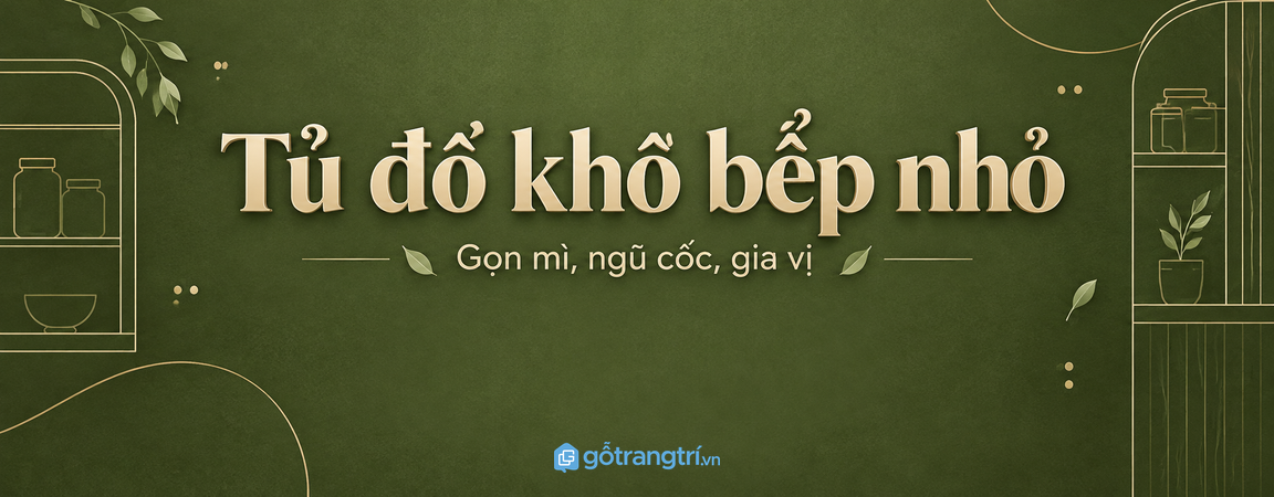Tủ đồ khô bếp nhỏ: gọn mì, ngũ cốc, gia vị và dễ tìm mỗi ngày