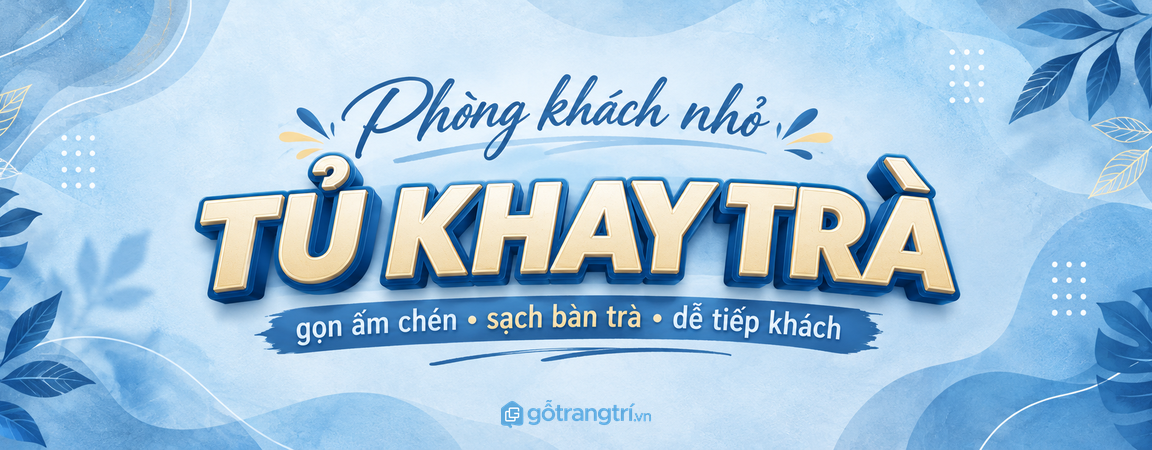 Tủ đồ tiếp khách cuối tuần phòng khách nhỏ: gọn khay trà, bánh mứt và khăn giấy