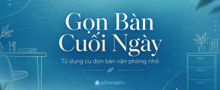 Tủ dụng cụ dọn bàn văn phòng nhỏ: gọn khăn lau, sạch màn hình và dễ vào việc