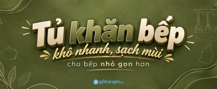Tủ khăn bếp cho bếp nhỏ: khô nhanh, sạch mùi và dễ lấy khi nấu