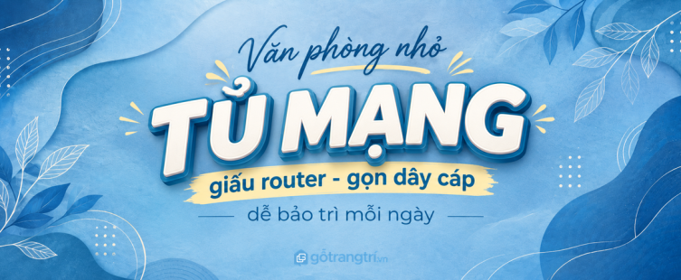 Tủ mạng văn phòng nhỏ: giấu router, gọn dây cáp và dễ bảo trì