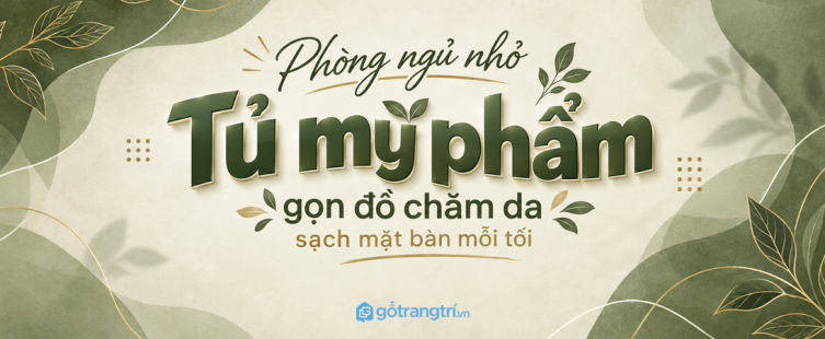 Tủ mỹ phẩm đầu giường phòng ngủ nhỏ: gọn đồ chăm da, sạch mặt bàn và dễ dùng mỗi tối
